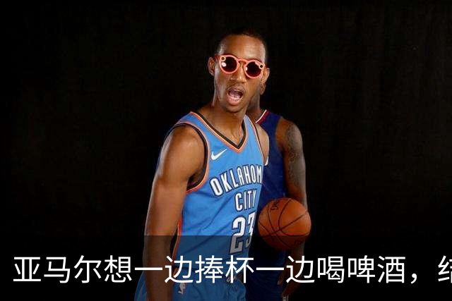 亚马尔想一边捧杯一边喝啤酒，结果洒在了自己身上