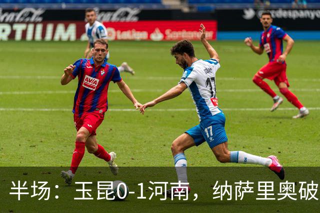 半场：玉昆0-1河南，纳萨里奥破僵，玉昆两进球被吹