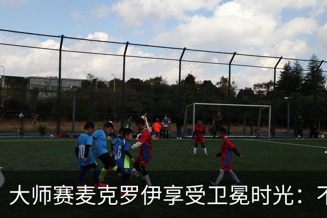 大师赛麦克罗伊享受卫冕时光：不希望比赛开始