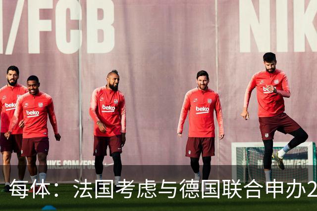 每体：法国考虑与德国联合申办2038年世界杯