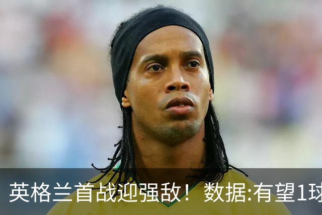 英格兰首战迎强敌！数据:有望1球险胜克罗地亚