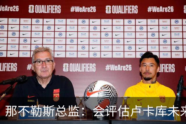 那不勒斯总监：会评估卢卡库未来问题 德布劳内有合同会继续留队